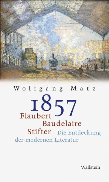 1857: Flaubert, Baudelaire, Stifter: Die Entdeckung der modernen Literatur