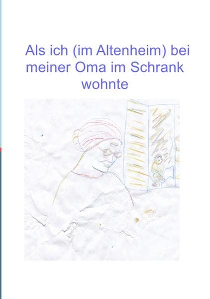 Als ich (im Altenheim) bei meiner Oma im Schrank wohnte