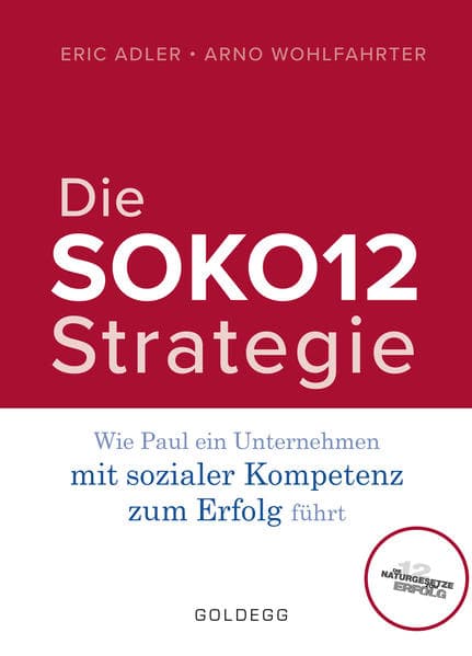 Die SOKO12-Strategie: Wie Paul ein Unternehmen mit sozialer Kompetenz zum Erfolg führt. Die 12 Naturgesetze zum Erfolg