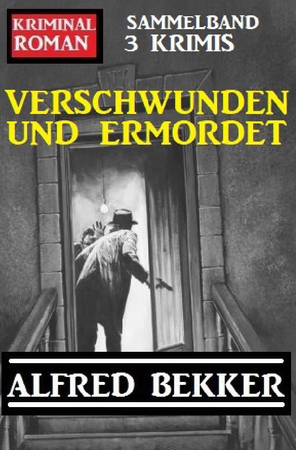 Verschwunden und ermordet: Kriminalroman Sammelband 3 Krimis
