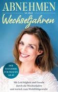 Abnehmen in den Wechseljahren: Mit Leichtigkeit und Freude durch die Wechseljahre und zurück zum Woh