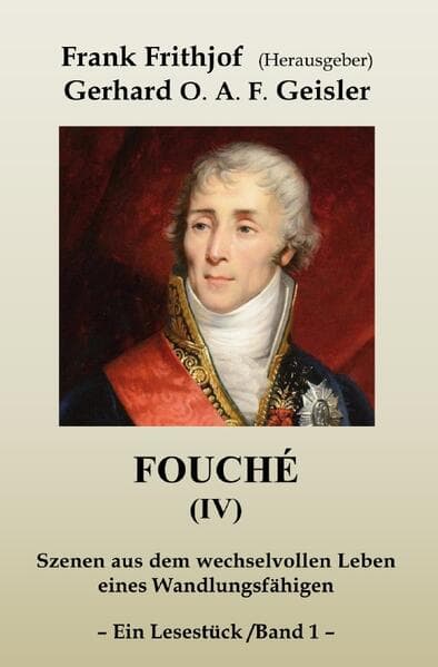 Fouché (IV) - Band 1: Szenen aus dem wechselvollen Leben eines Wandlungsfähigen