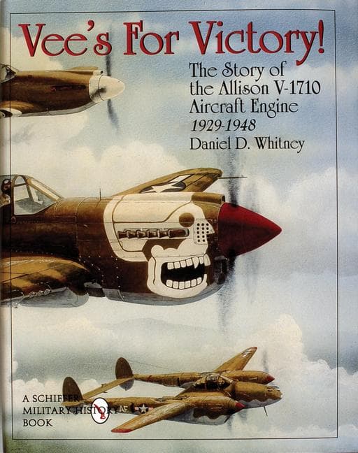 Vee's for Victory!: The Story of the Allison V-1710 Aircraft Engine 1929-1948