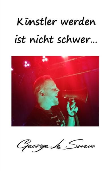 Künstler werden ist nicht schwer...: ...Künstler sein dagegen sehr