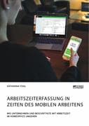 Arbeitszeiterfassung in Zeiten des mobilen Arbeitens. Wie Unternehmen und Beschäftigte mit Arbeitsze