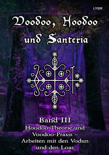 Voodoo, Hoodoo und Santeria - BAND 3 - Hoodoo Theorie und Voodoo-Praxis - Arbeiten mit den Vodun und