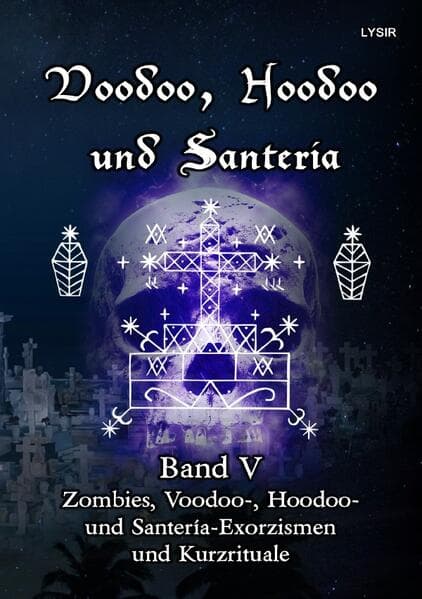 Voodoo, Hoodoo und Santeria - BAND 5 - Zombies, Voodoo-, Hoodoo- und Santería-Exorzismen und Kurzrit