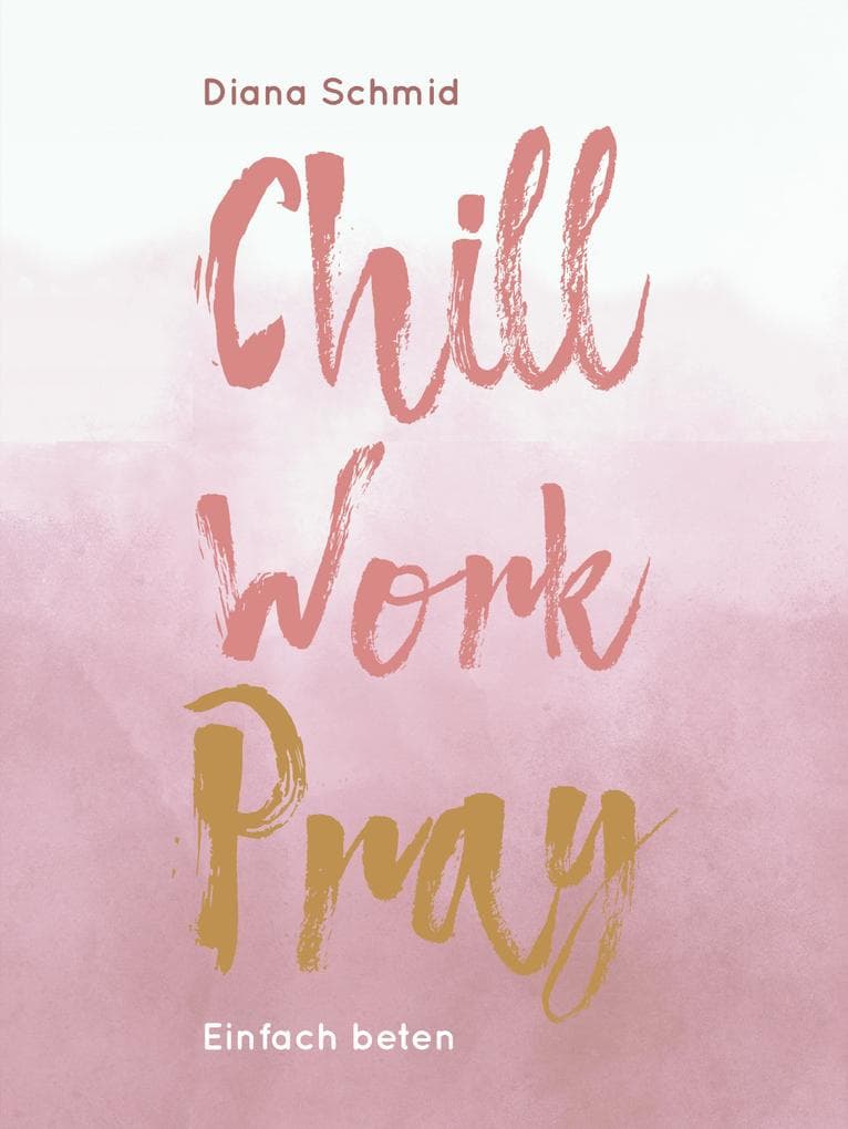 Chill Work Pray: Einfach beten