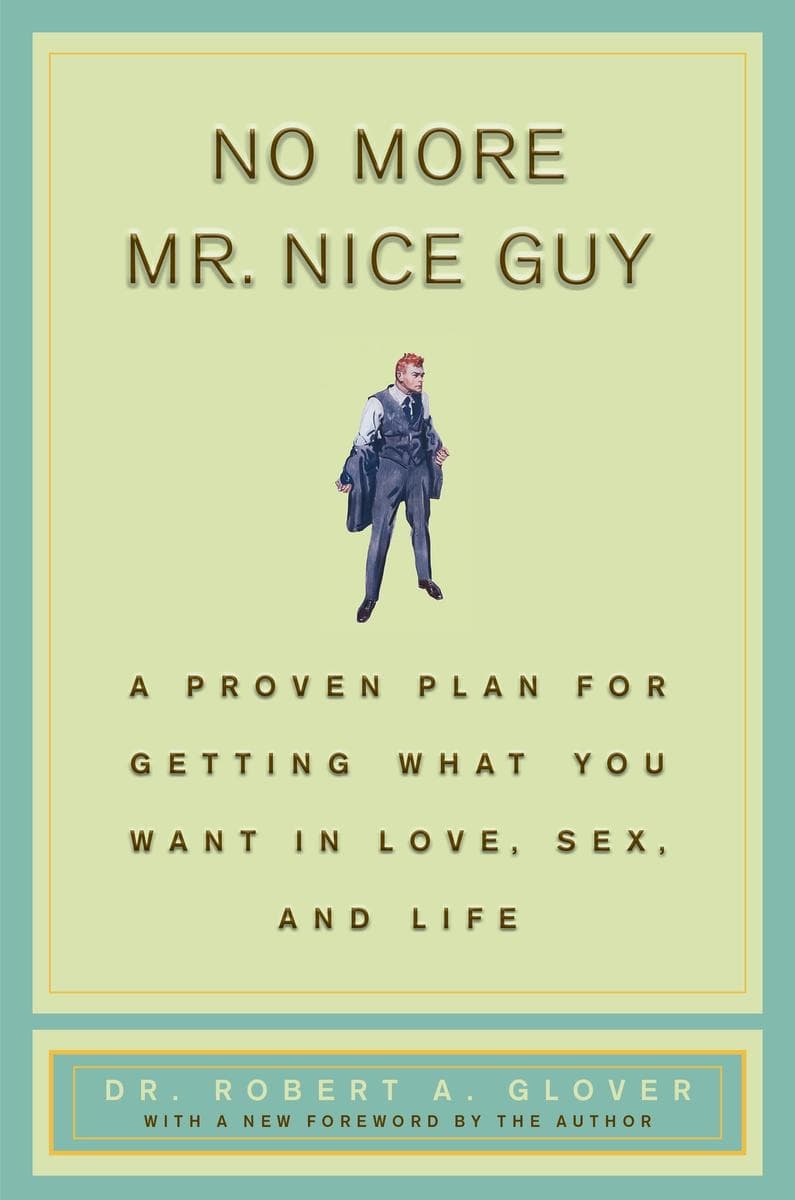 No More MR Nice Guy: A Proven Plan for Getting What You Want in Love, Sex, and Life