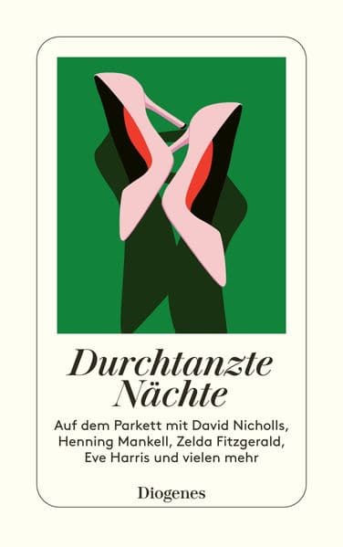 Durchtanzte Nächte: Auf dem Parkett mit David Nicholls, Henning Mankell, Zelda Fitzgerald, Eve Harris und vielen mehr