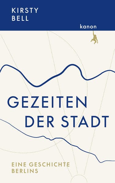 Gezeiten der Stadt: Eine Geschichte Berlins