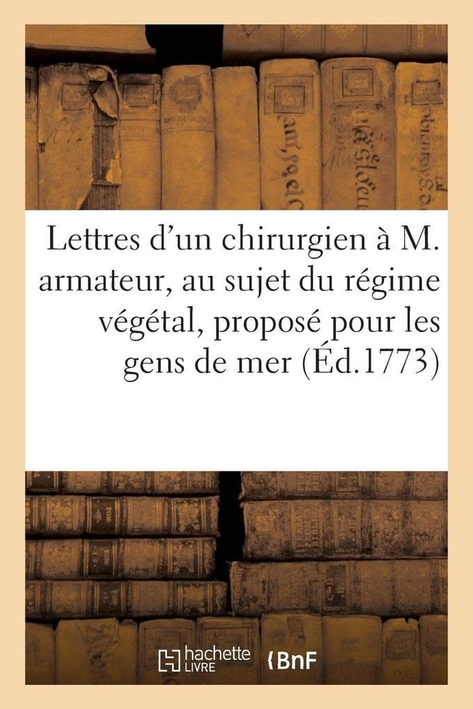Lettres d'un chirurgien à M. armateur, au sujet du régime végétal, proposé pour les gens de mer