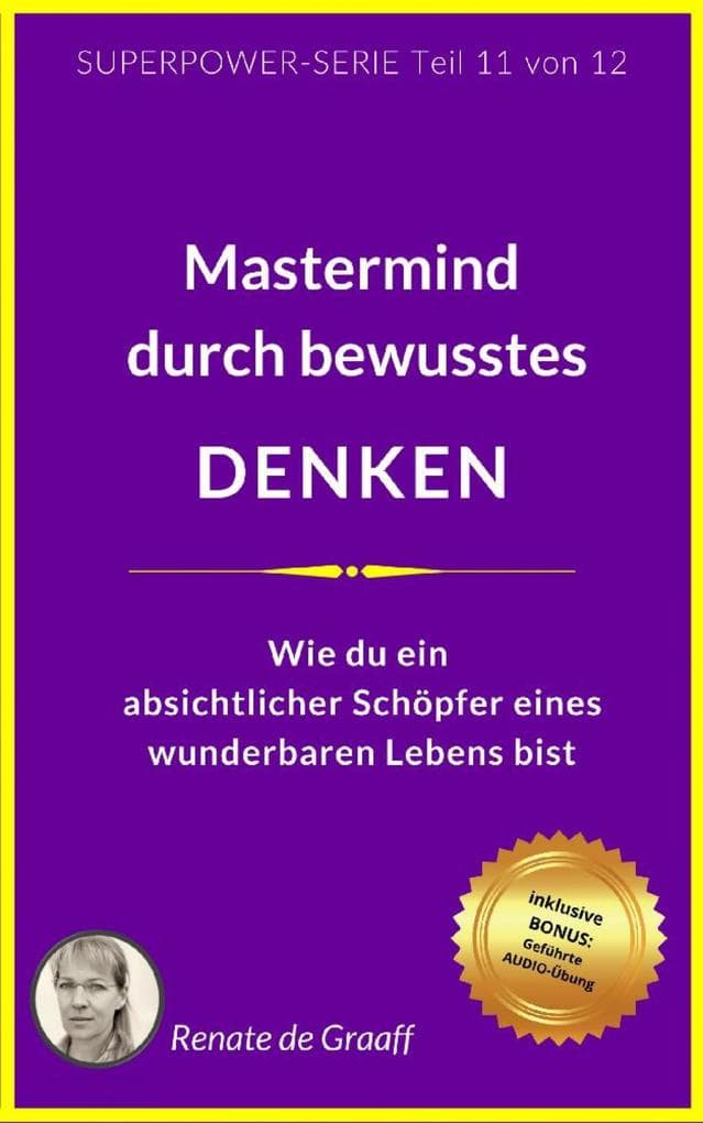 DENKEN - Mastermind durch bewusstes Denken: Wie du ein absichtlicher Schöpfer eines wunderbaren Lebens bist