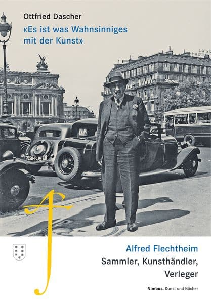 'Es ist was Wahnsinniges mit der Kunst': Alfred Flechtheim. Sammler, Kunsthändler, Verleger