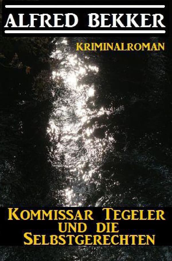 Kommissar Tegeler und die Selbstgerechten: Kriminalroman
