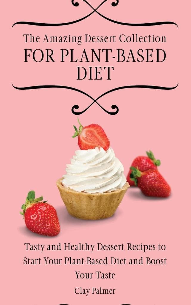 The Amazing Dessert Collection for Plant-Based Diet