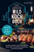 Das große 2 in 1 Wildkochbuch - Das leckere Wildkochbuch Teil 1 und Teil 2 - vom Jäger empfohlen: da