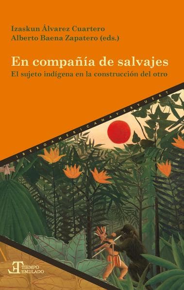 En compañía de salvajes : el sujeto indígena en la construcción del otro