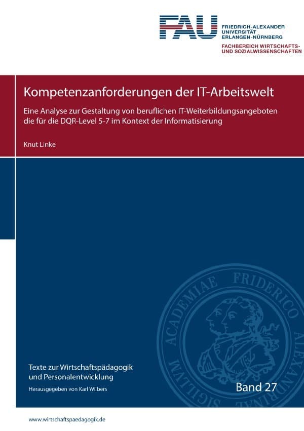 Kompetenzanforderungen der IT-Arbeitswelt: Eine Analyse zur Gestaltung von beruflichen IT-Weiterbildungsangeboten für die DQR-Level 5-7 im Kontext der Informatisierung