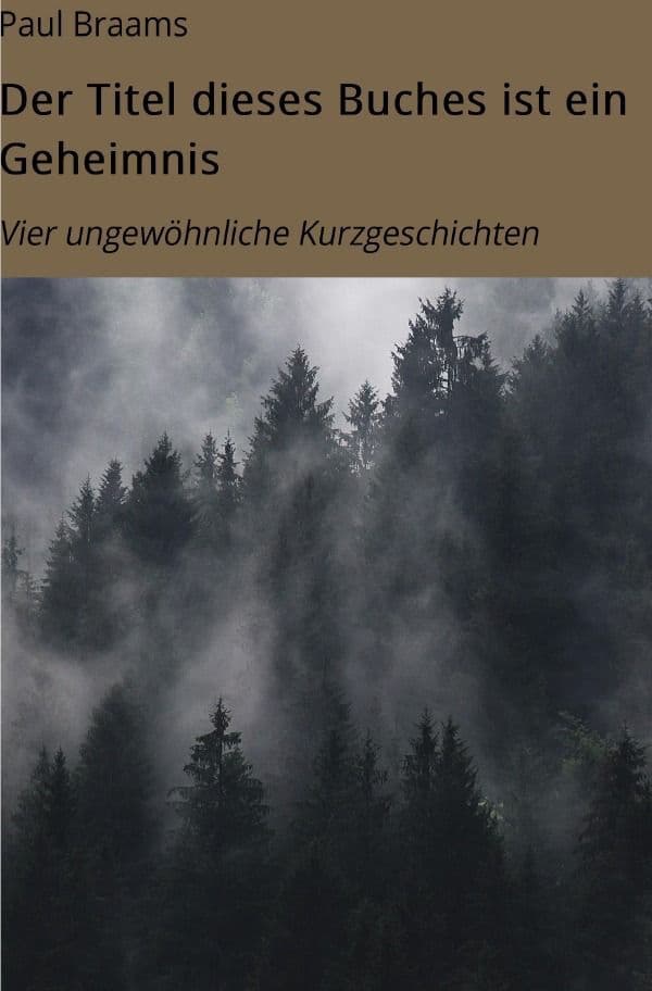Der Titel dieses Buches ist ein Geheimnis: Vier ungewöhnliche Kurzgeschichten
