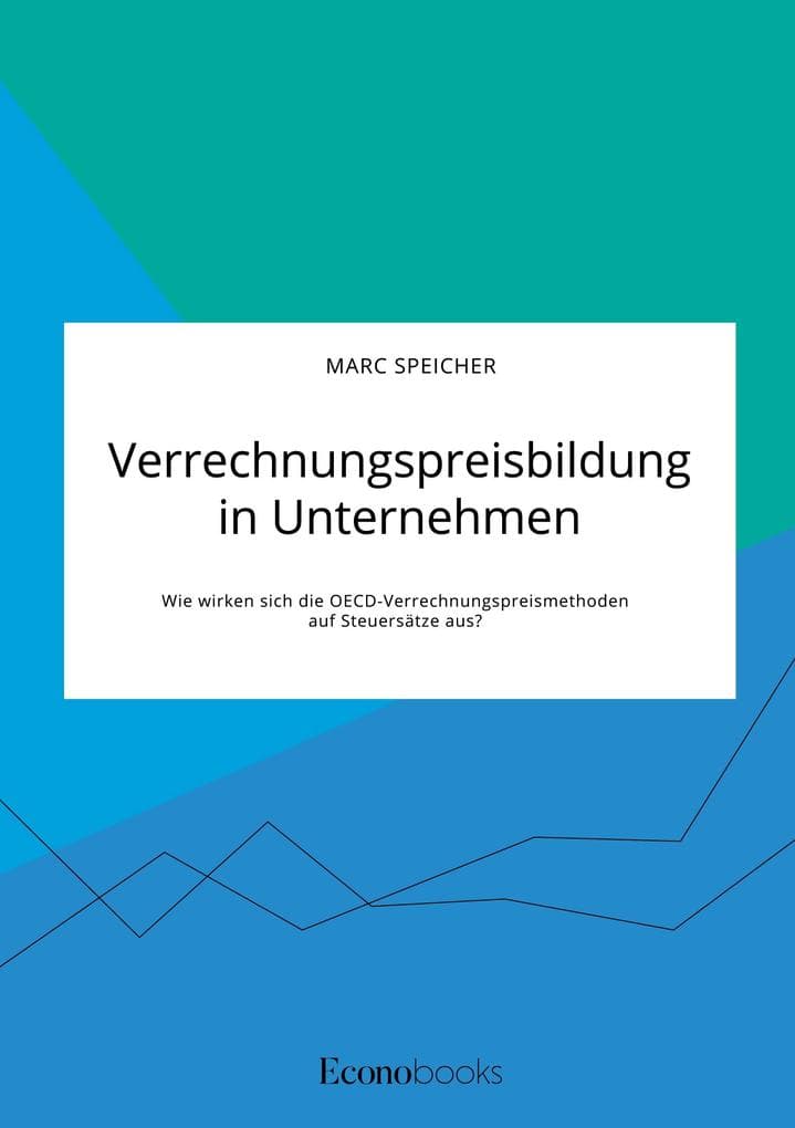 Verrechnungspreisbildung in Unternehmen. Wie wirken sich die OECD-Verrechnungspreismethoden auf Steuersätze aus?