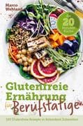 Glutenfreie Ernährung für Berufstätige - Die 20 Minuten Küche: 100 glutenfreie Rezepte in Rekordzeit