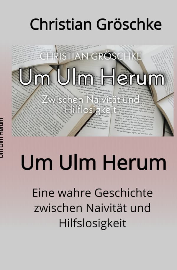 Um Ulm Herum: Eine wahre Geschichte zwischen Naivität und Hilfslosigkeit