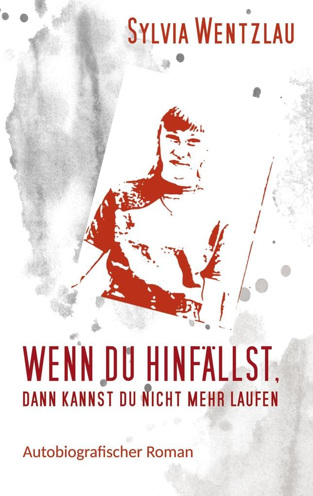 Wenn du hinfällst, dann kannst du nicht mehr laufen: Autobiografischer Roman