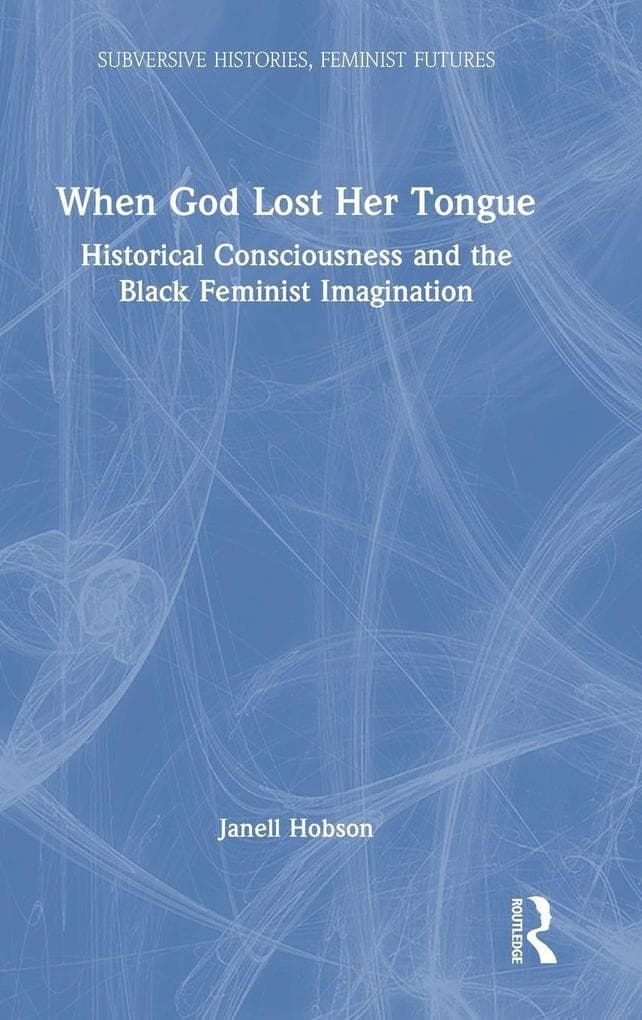 When God Lost Her Tongue: Historical Consciousness and the Black Feminist Imagination