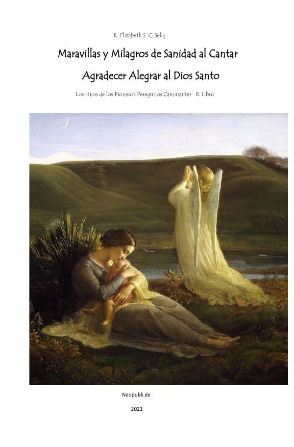 Maravillas y Milagros de Sanidad al Cantar Agradecer Alegrar al Dios Santo: Los Hijos de los Pioneros Peregrinos Caminantes 8. Libro