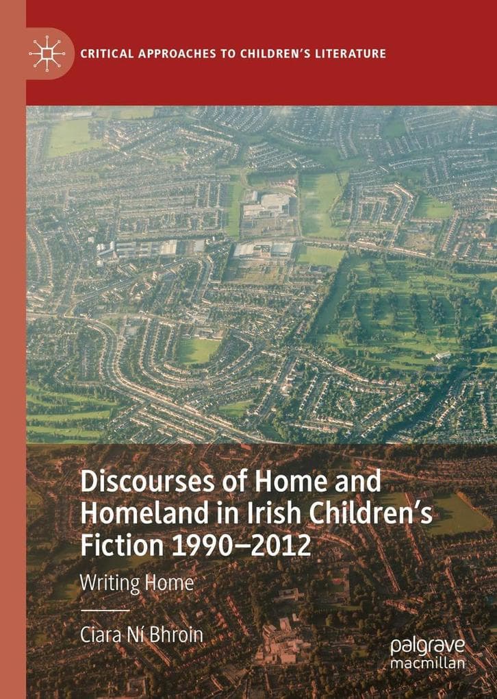 Discourses of Home and Homeland in Irish Children's Fiction 1990-2012