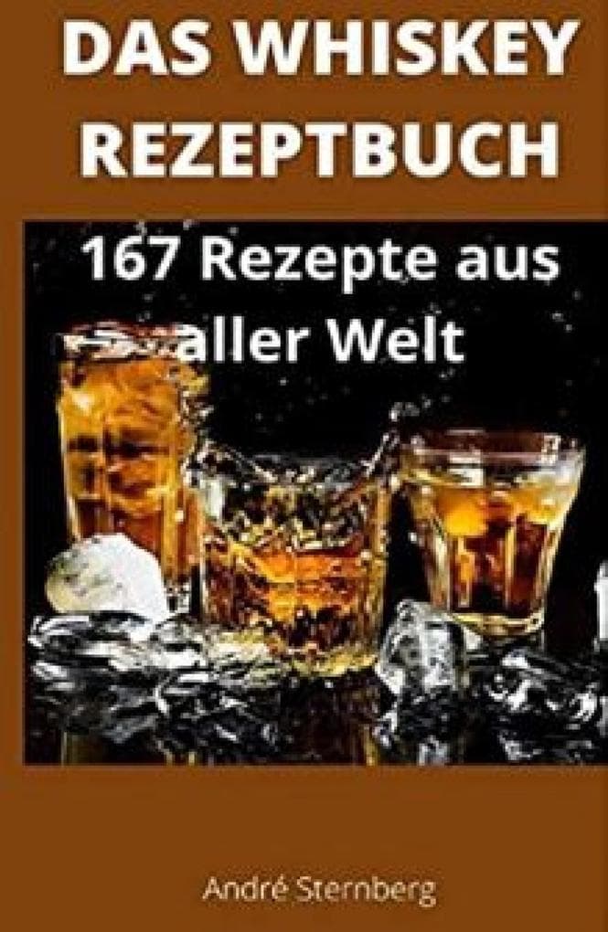 Das Whiskey Kochbuch: 167 Rezepte aus aller Welt