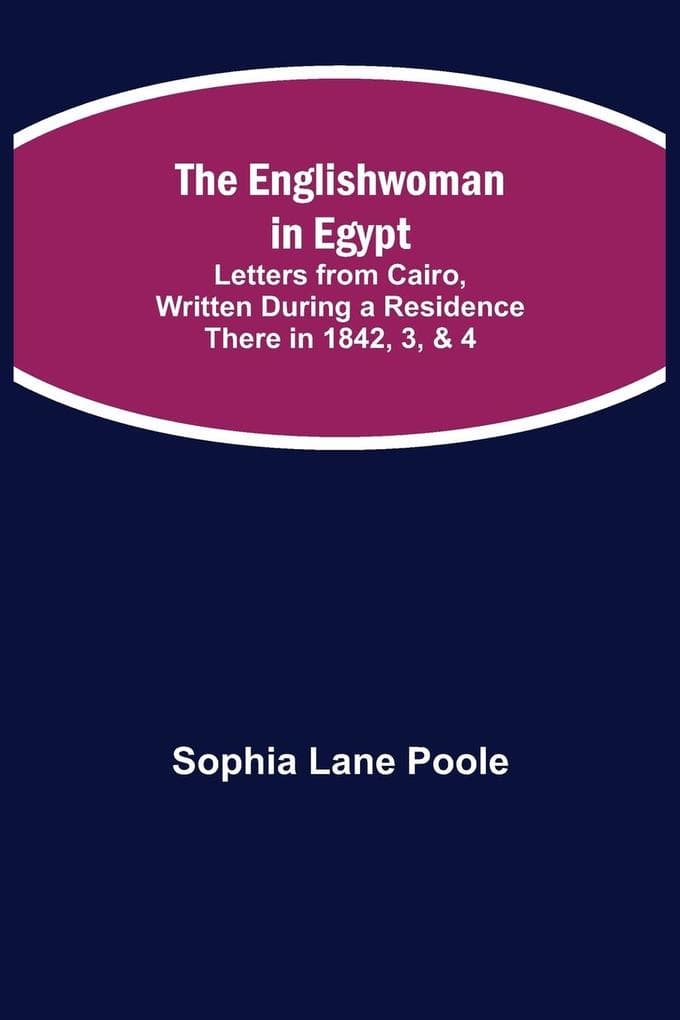 The Englishwoman in Egypt; Letters from Cairo, Written During a Residence There in 1842, 3, & 4