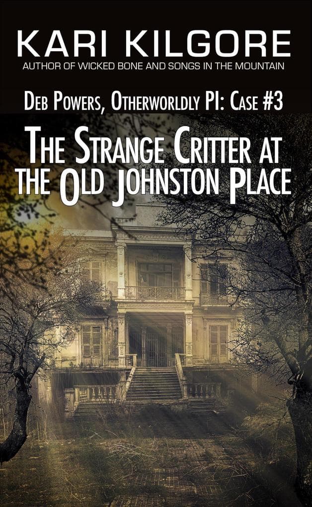 The Strange Critter at the Old Johnston Place: Deb Powers, Otherworldly PI: Case #3 (Deb Powers: Otherworldly PI, #3)