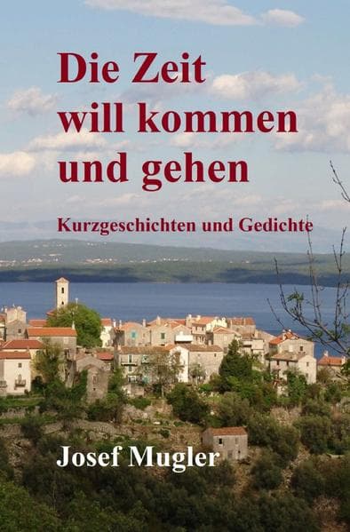Die Zeit will kommen und gehen: Kurzgeschichten und Gedichte