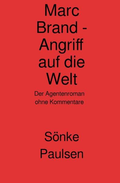 Marc Brand - Angriff auf die Welt: Die Agentengeschichte ohne Kommentarteil