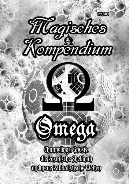 Magisches Kompendium - OMEGA - Channelings, Gnosis, die kosmische Shekinah und neue kabbalistische W