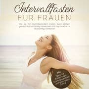 Intervallfasten für Frauen: Wie Sie mit intermittierendem Fasten ganz einfach, gesund und nachhaltig