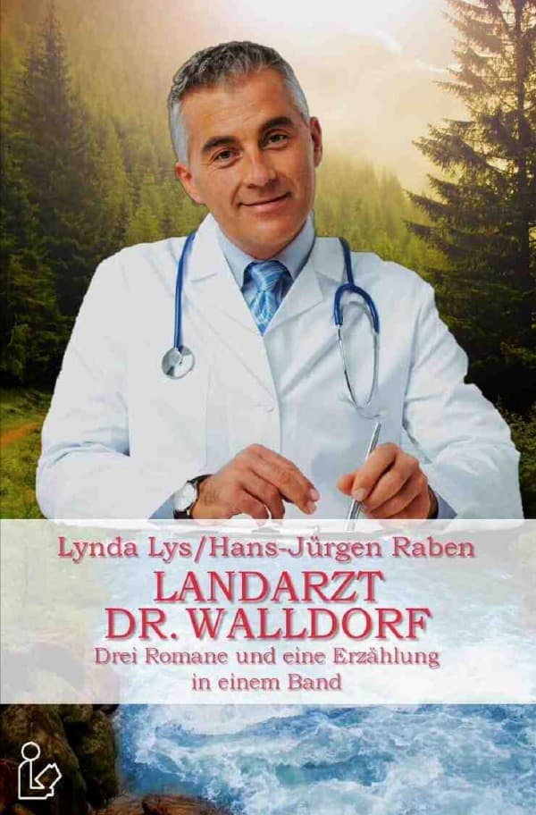 Landarzt Dr. Walldorf: Drei Romane und eine Erzählung in einem Band