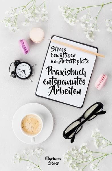 Stress bewältigen am Arbeitsplatz: IN 3 SCHRITTEN DEINEN STRESS BEWÄLTIGEN UND DAUERHAFT STRESSFREI: Praxisbuch für entspanntes Arbeiten ohne Stress und Zeitdruck (Inkl. 3 Schritte Praxisprogramm zum Stress bewältigen im Job!)