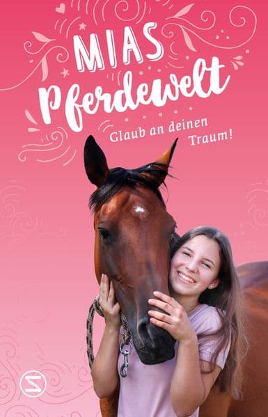 Mias Pferdewelt - Glaub an deinen Traum!: Das Buch der beliebtesten deutschen Pferde-YouTuberin Deutschlands | Mit exklusiven Fotos und Inhalten