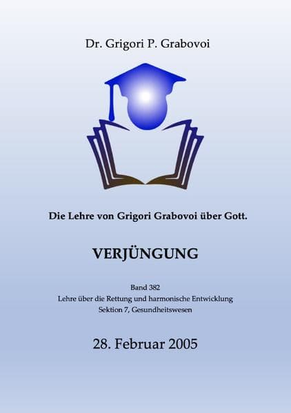Die Lehre von Grigori Grabovoi über Gott. Verjüngung.: Band 382 der Lehre über Rettung und harmonische Entwicklung
