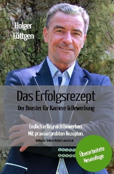 Das Erfolgsrezept - Der Booster für Karriere und Bewerbung: Endlich erfolgreich bewerben. Mit praxiserprobten Rezepten.