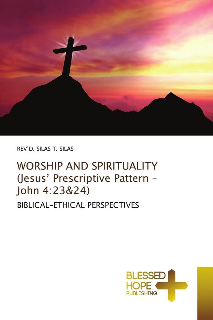 WORSHIP AND SPIRITUALITY (Jesus' Prescriptive Pattern - John 4:23&24): BIBLICAL-ETHICAL PERSPECTIVES