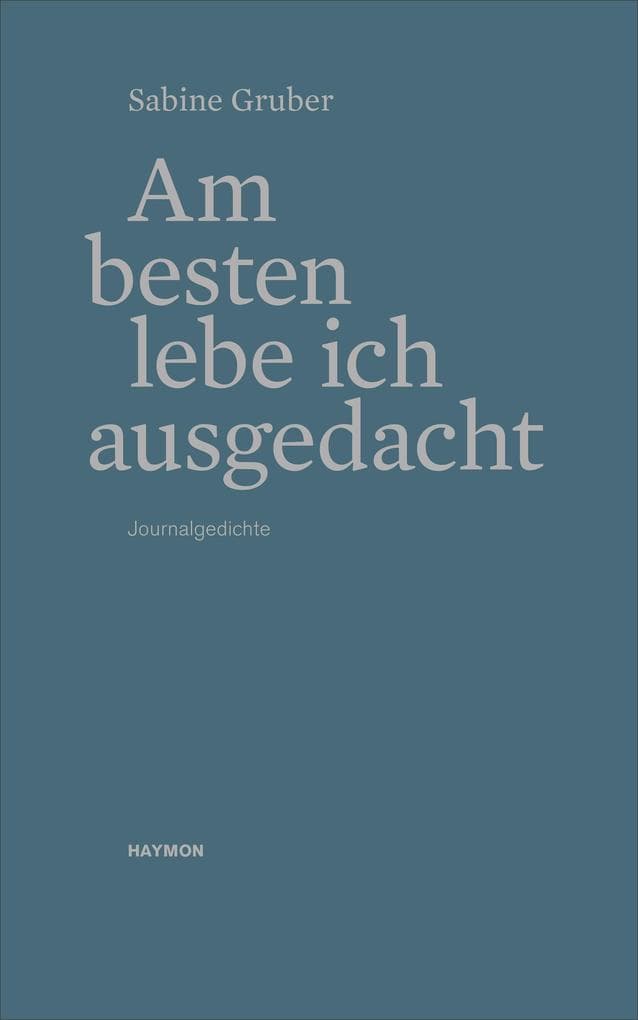 Am besten lebe ich ausgedacht: Journalgedichte