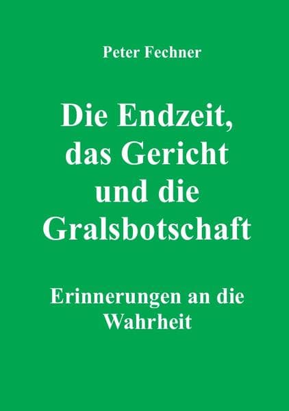 Die Endzeit, das Gericht und die Gralsbotschaft: Erinnerung an die Wahrheit