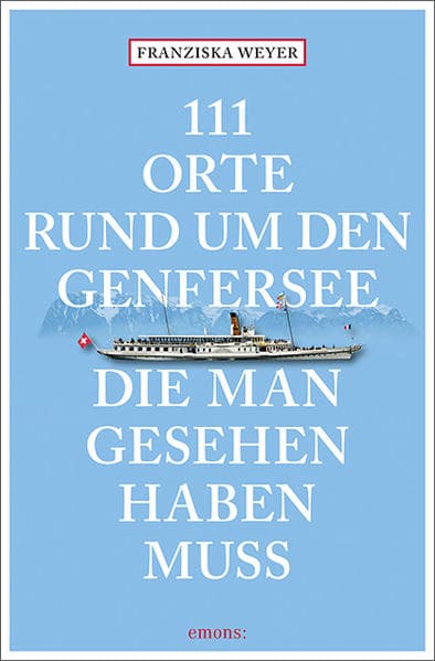 111 Orte rund um den Genfersee, die man gesehen haben muss