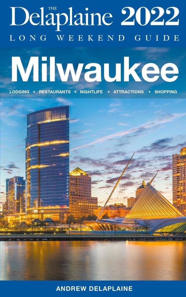Milwaukee - The Delaplaine 2022 Long Weekend Guide