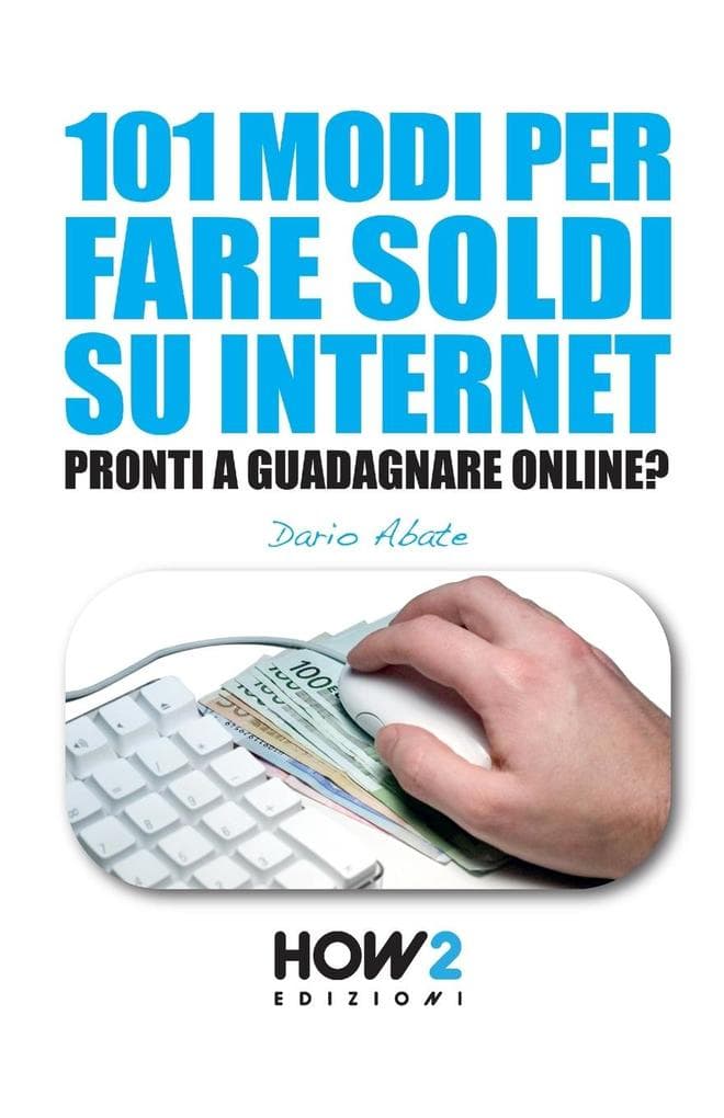 101 modi per fare soldi su internet. La guida più completa per guadagnare online