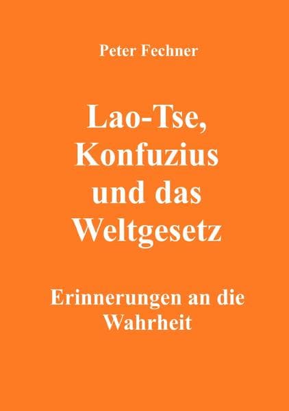 Lao-Tse, Konfuzius und das Weltgesetz: Erinnerungen an die Wahrheit. DE